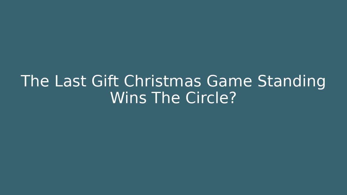 The Last Gift Christmas Game Standing Wins The Circle?