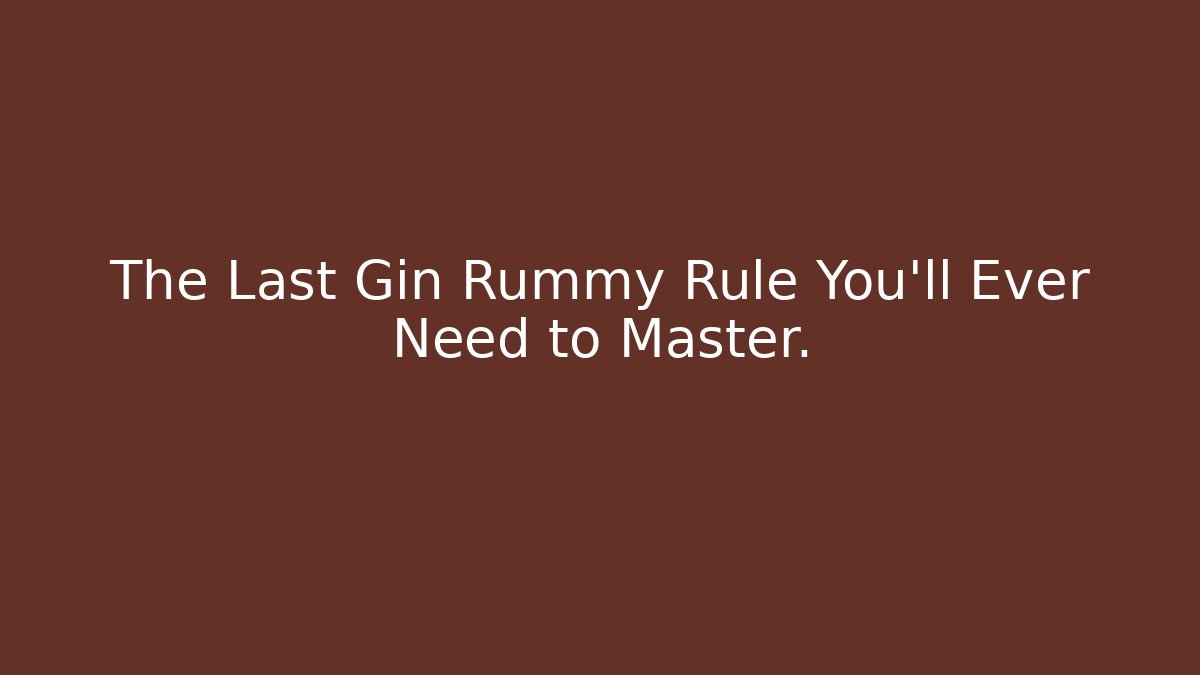 The Last Gin Rummy Rule You’ll Ever Need to Master.