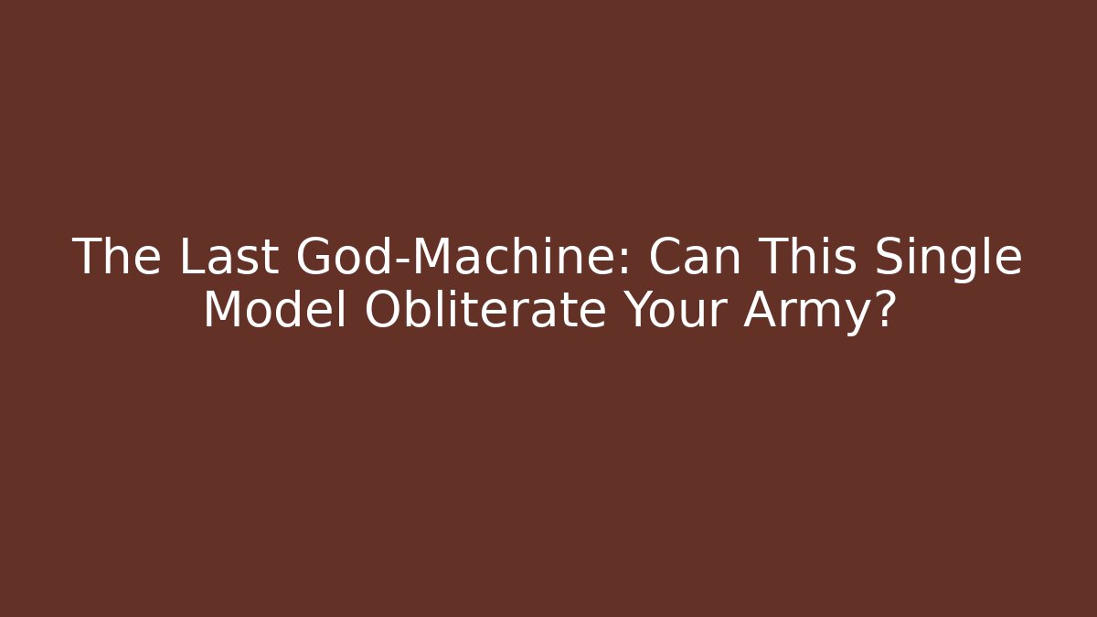 The Last God-Machine: Can This Single Model Obliterate Your Army?