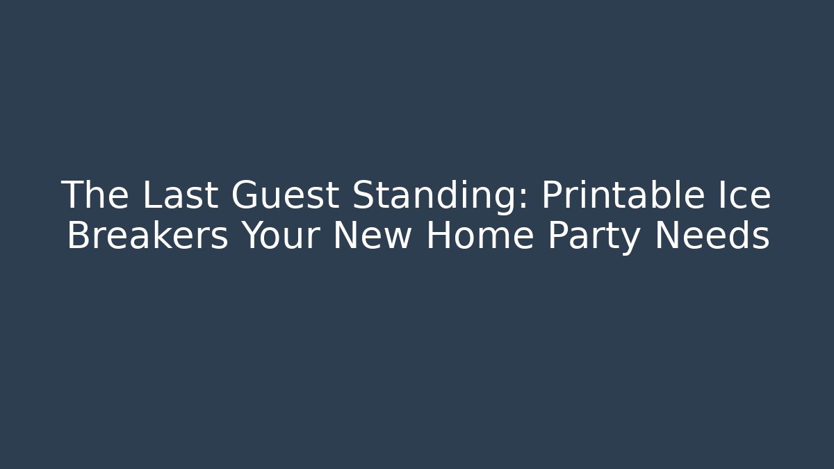 The Last Guest Standing: Printable Ice Breakers Your New Home Party Needs