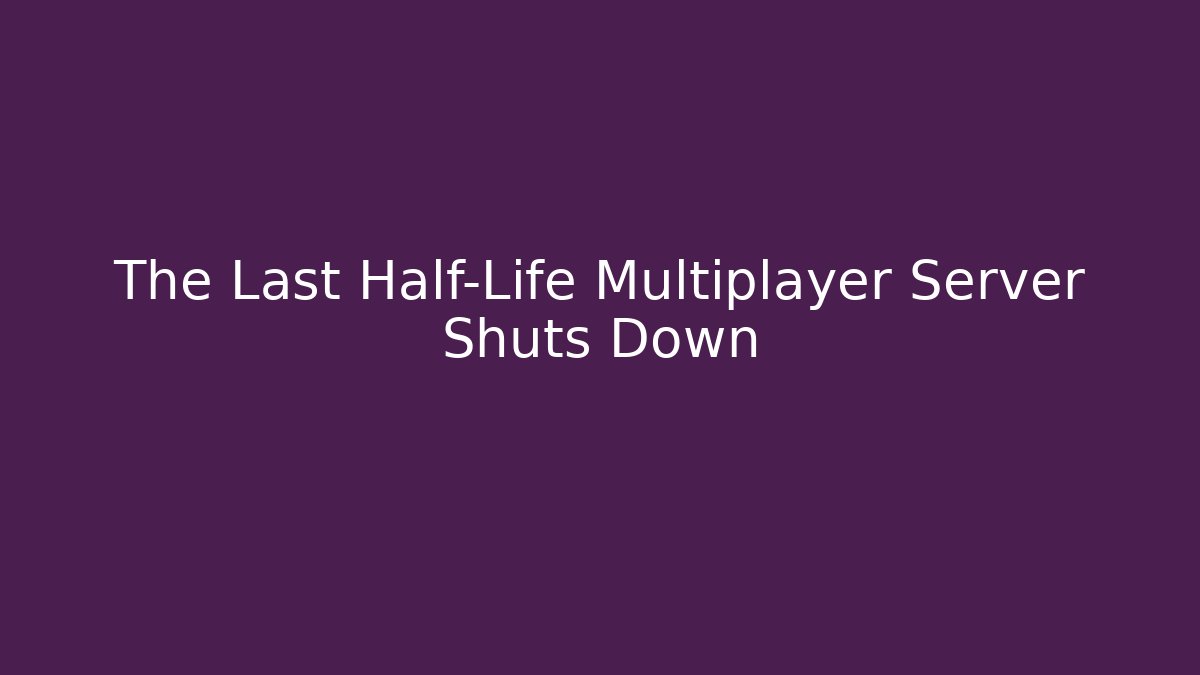 The Last Half-Life Multiplayer Server Shuts Down - Critter Realm