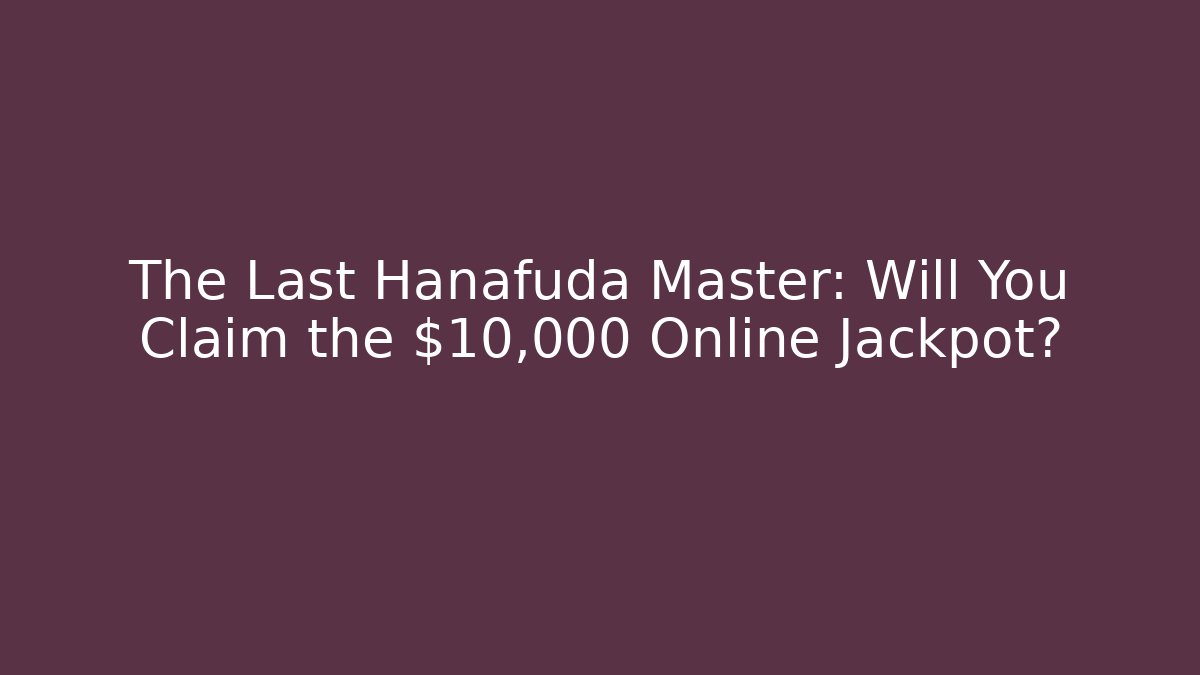 The Last Hanafuda Master: Will You Claim the $10,000 Online Jackpot?
