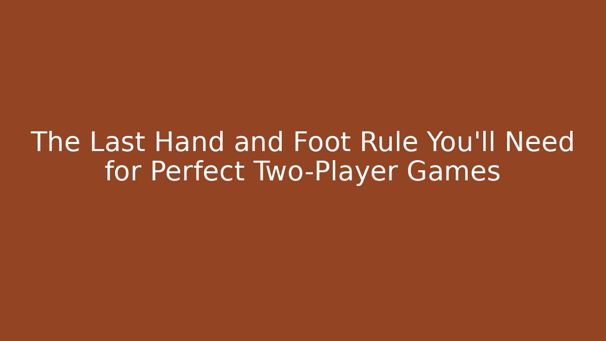 The Last Hand and Foot Rule You’ll Need for Perfect Two-Player Games