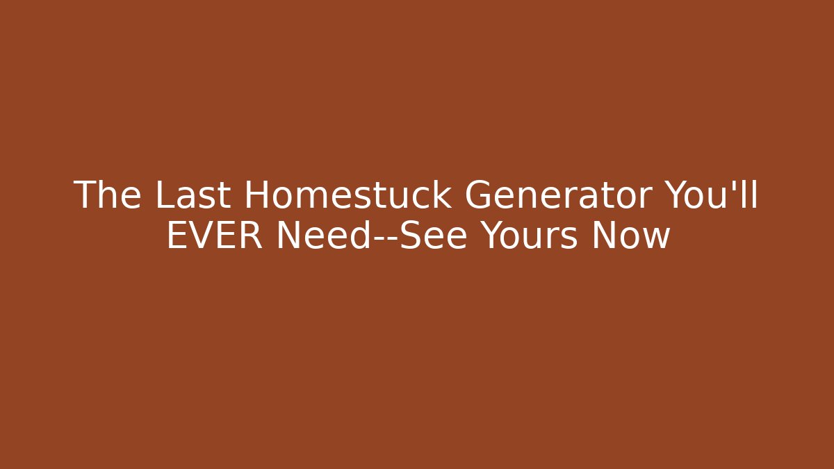 The Last Homestuck Generator You'll EVER Need—See Yours Now