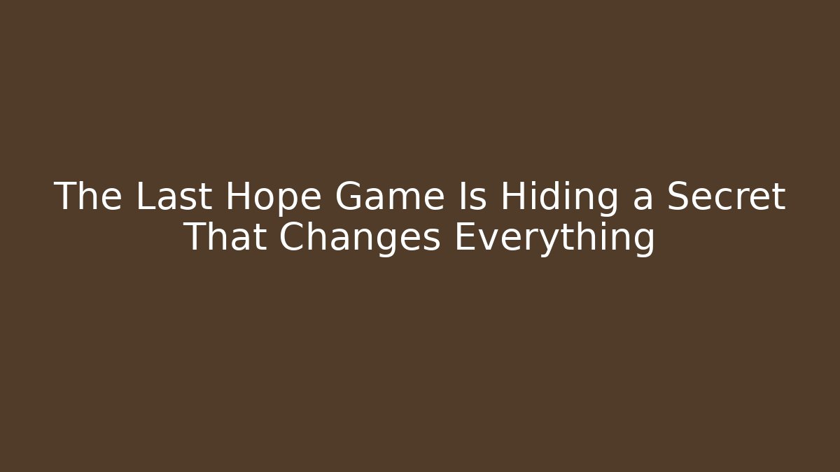 The Last Hope Game Is Hiding a Secret That Changes Everything - Critter Realm