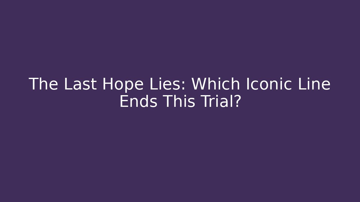 The Last Hope Lies: Which Iconic Line Ends This Trial?