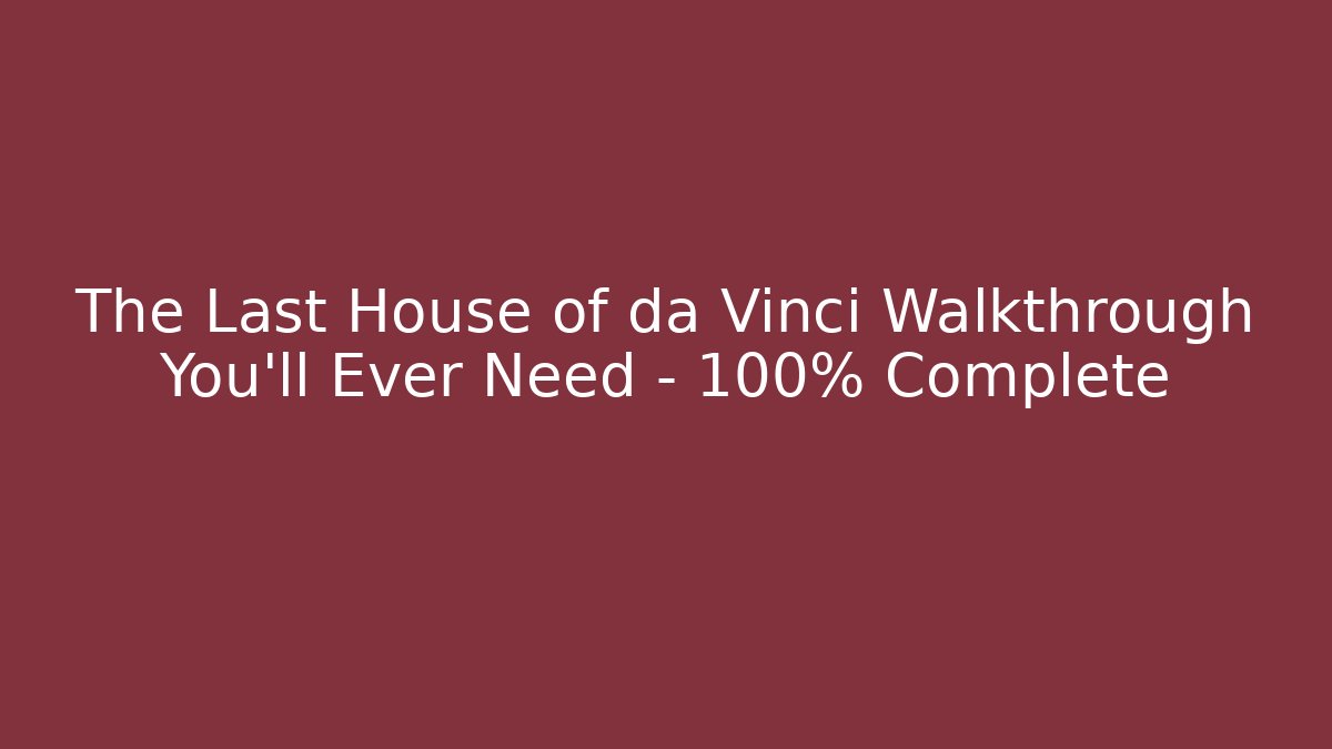 The Last House of da Vinci Walkthrough You’ll Ever Need – 100% Complete