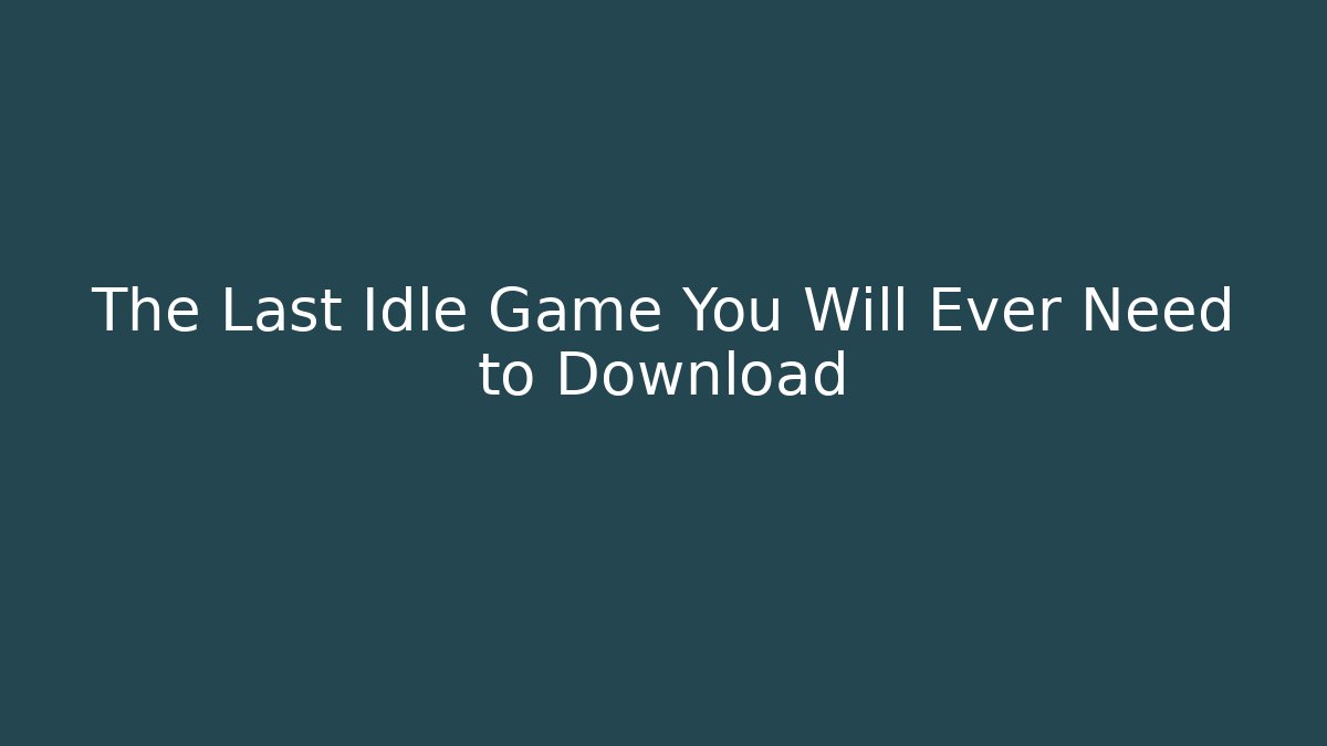 The Last Idle Game You Will Ever Need to Download