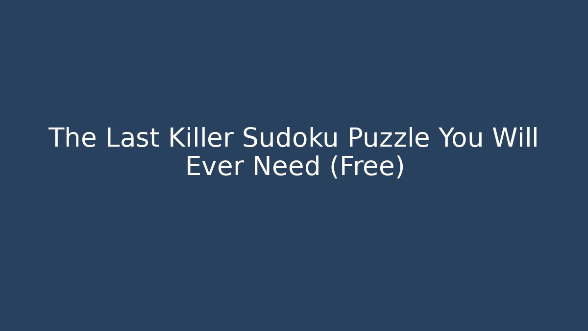 The Last Killer Sudoku Puzzle You Will Ever Need (Free)