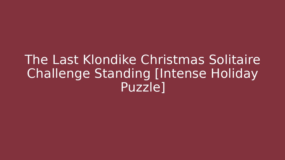 The Last Klondike Christmas Solitaire Challenge Standing [Intense Holiday Puzzle]