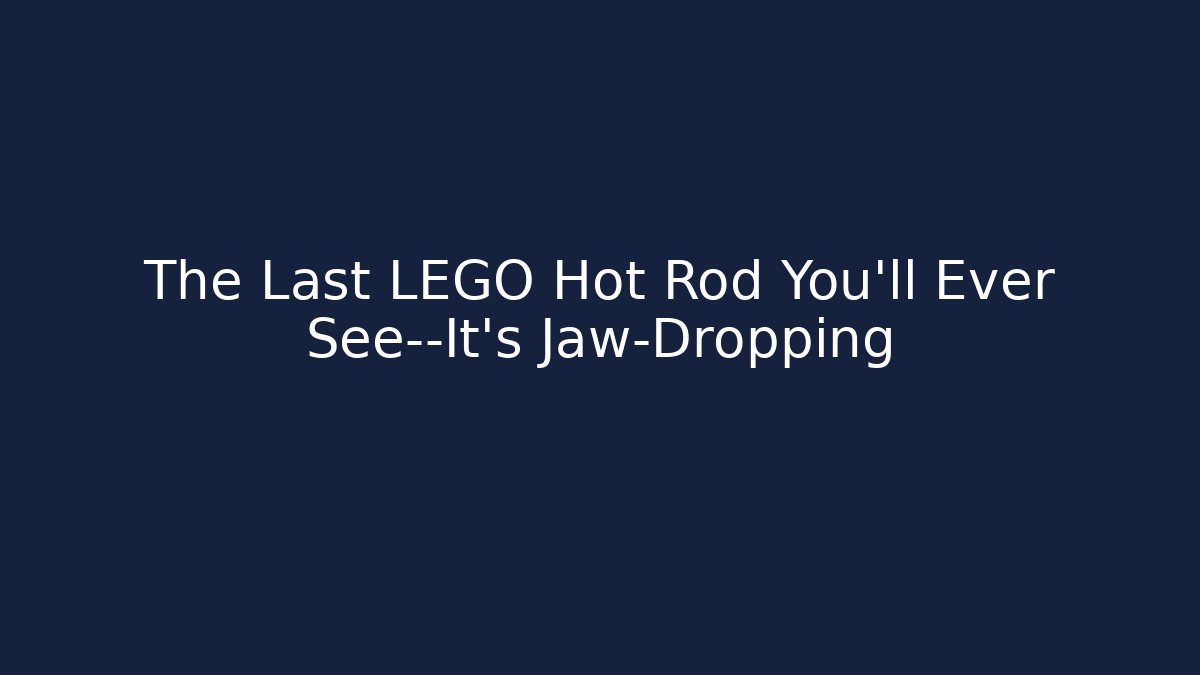The Last LEGO Hot Rod You’ll Ever See—It’s Jaw-Dropping