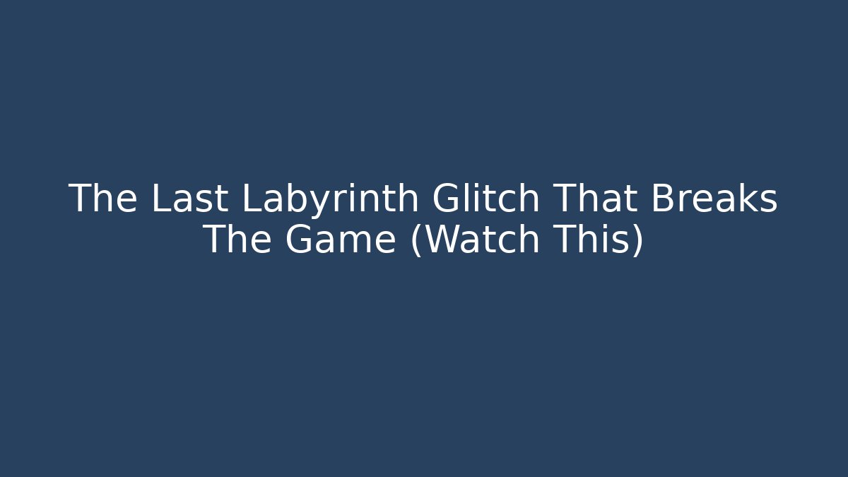The Last Labyrinth Glitch That Breaks The Game (Watch This)