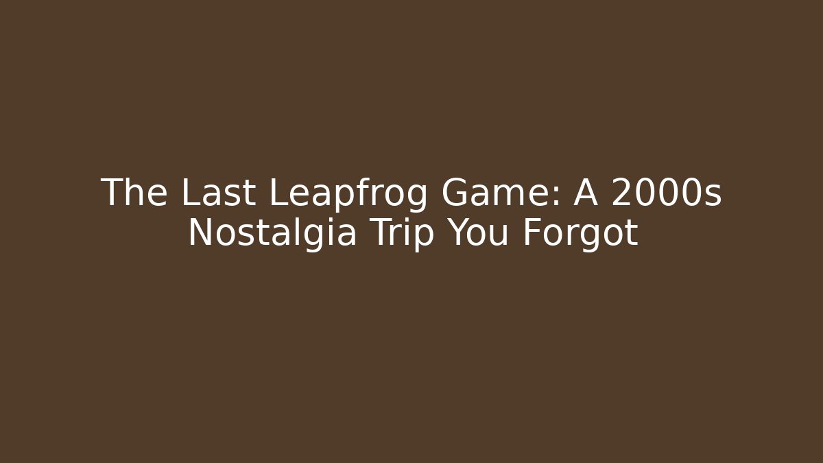 The Last Leapfrog Game: A 2000s Nostalgia Trip You Forgot