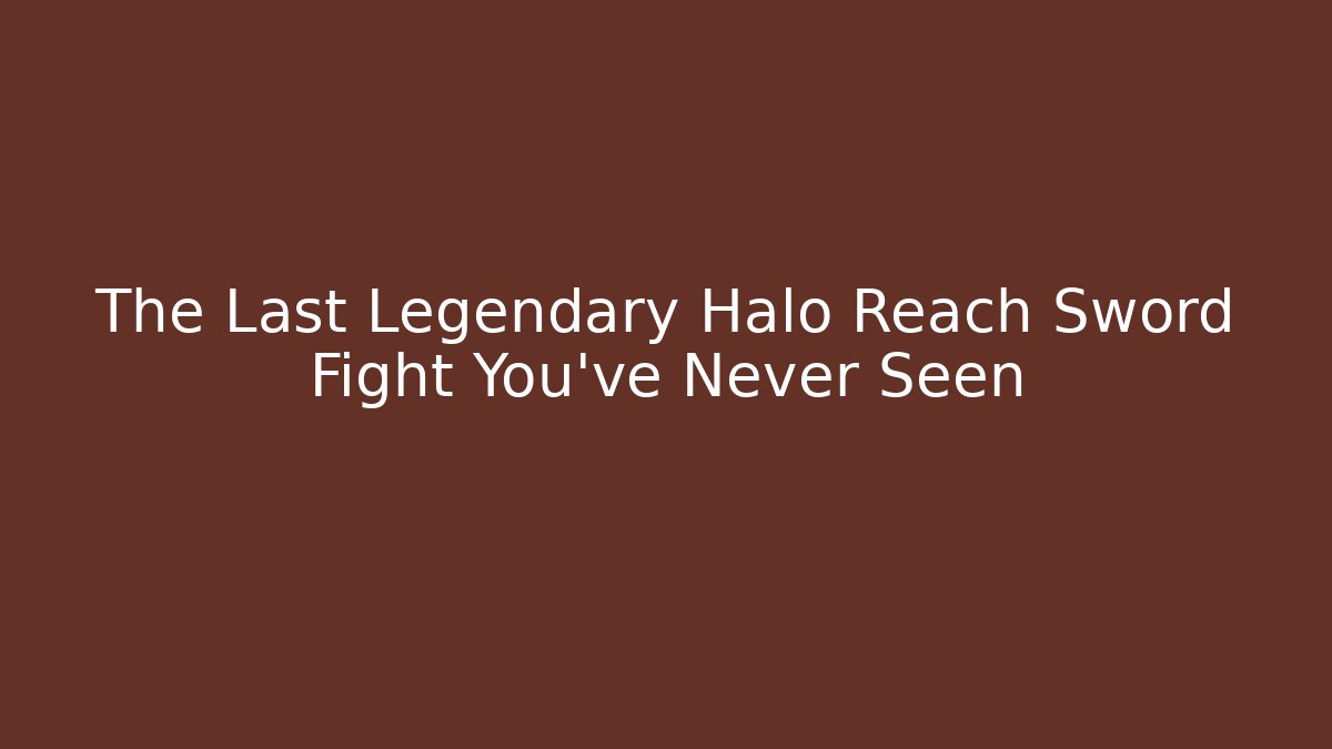 The Last Legendary Halo Reach Sword Fight You’ve Never Seen