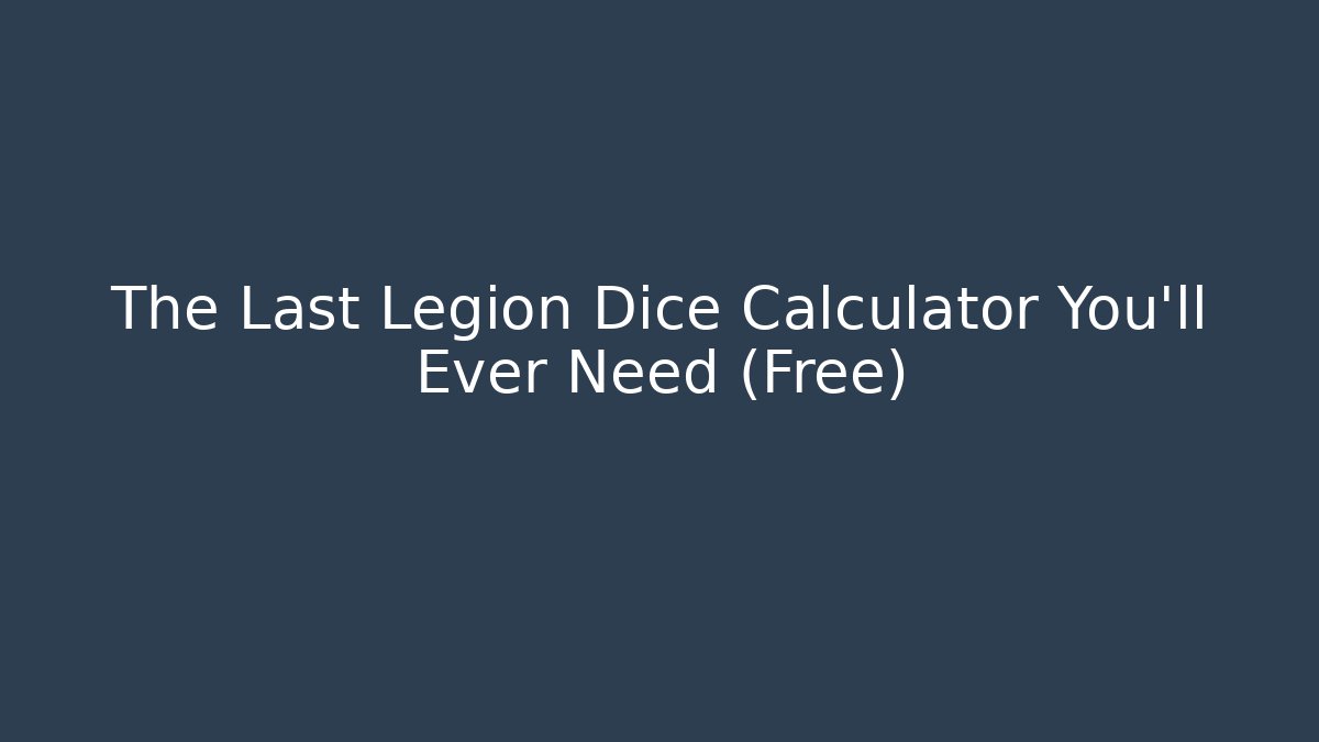 The Last Legion Dice Calculator You'll Ever Need (Free)