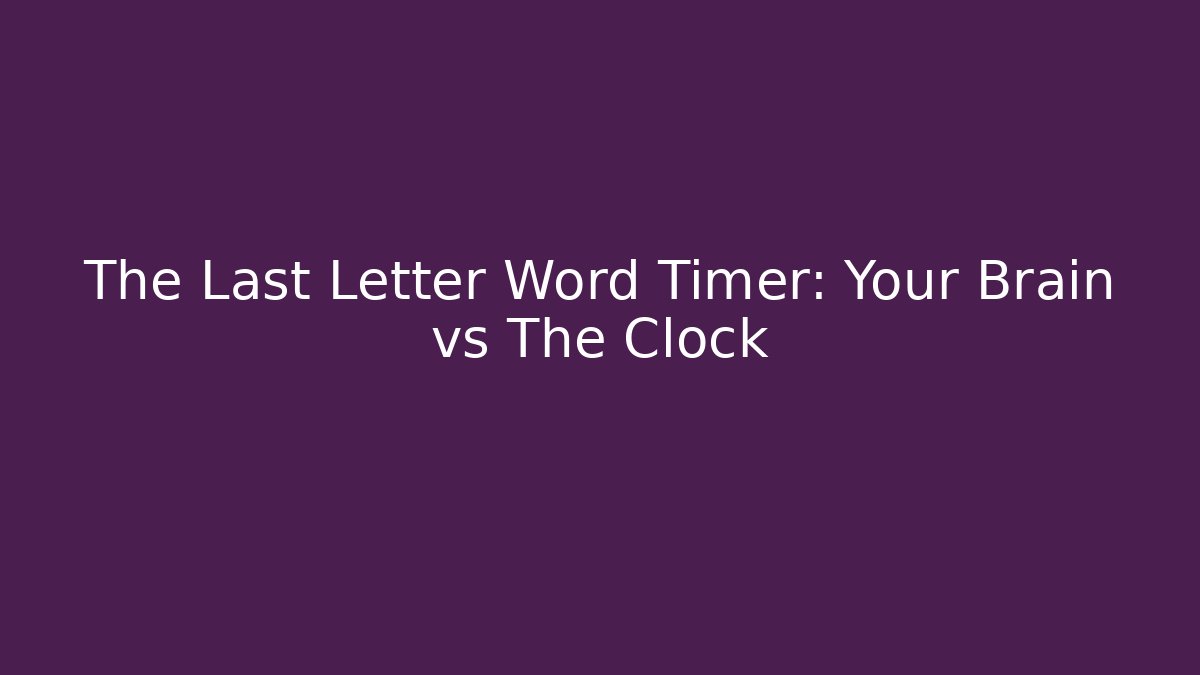 The Last Letter Word Timer: Your Brain vs The Clock