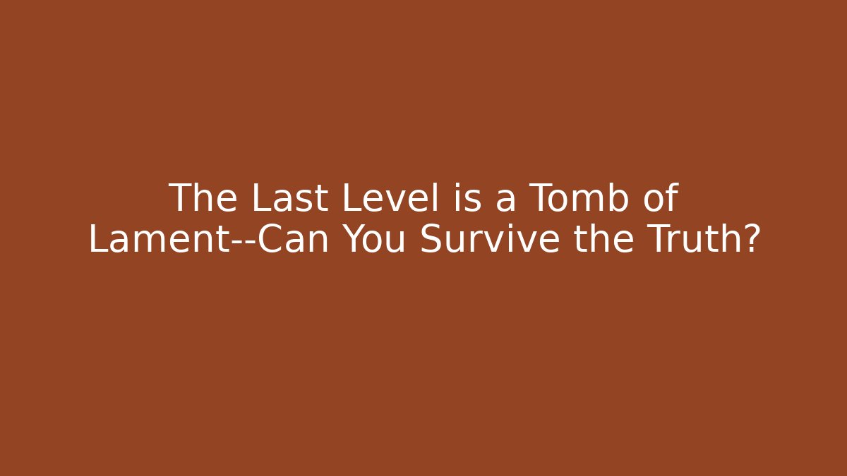 The Last Level is a Tomb of Lament—Can You Survive the Truth?