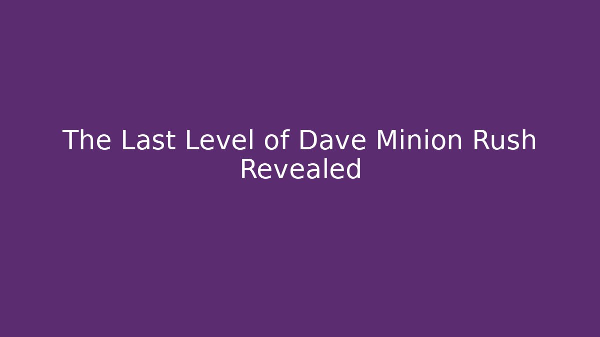 The Last Level of Dave Minion Rush Revealed