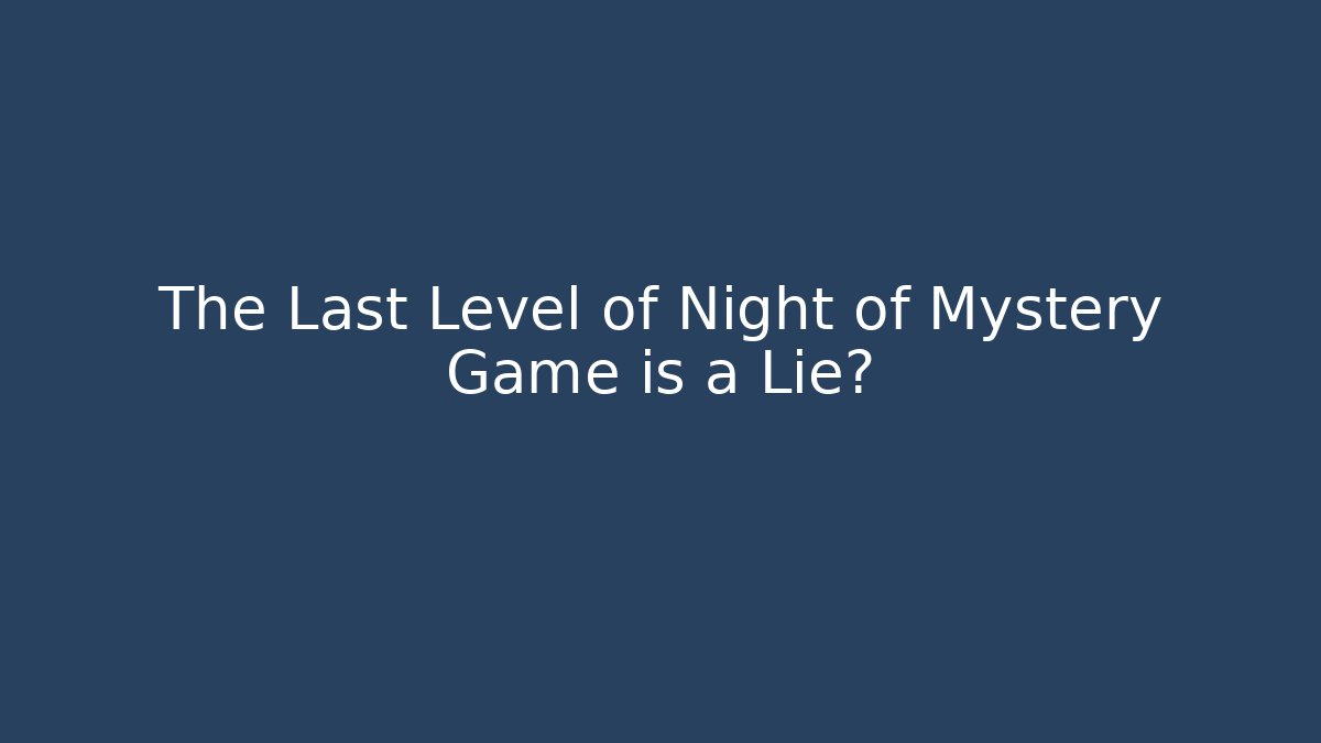 The Last Level of Night of Mystery Game is a Lie?