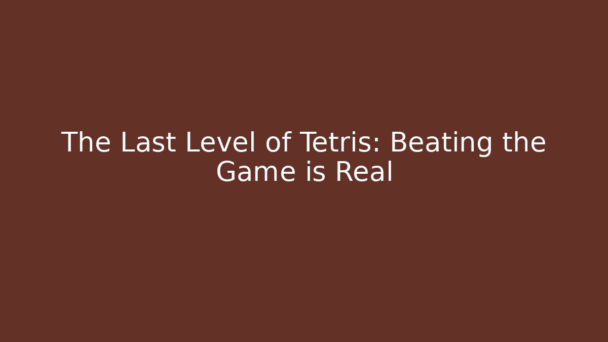 The Last Level of Tetris: Beating the Game is Real