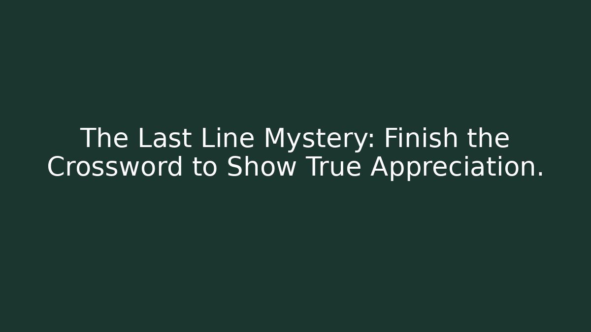 The Last Line Mystery: Finish the Crossword to Show True Appreciation.