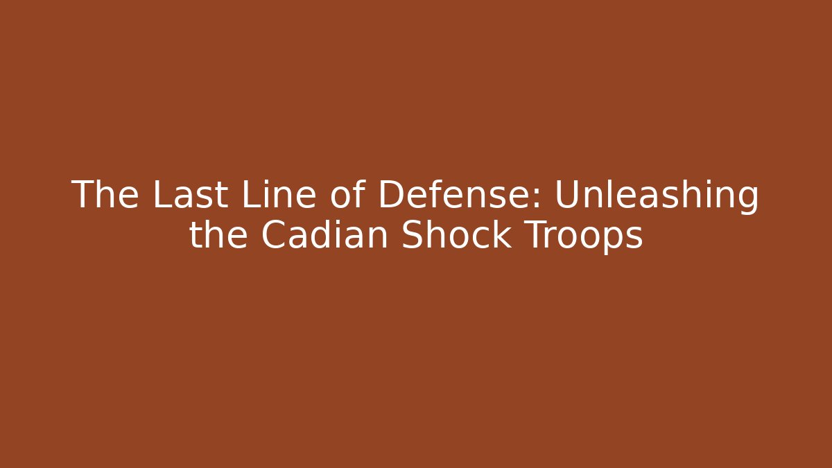 The Last Line of Defense: Unleashing the Cadian Shock Troops
