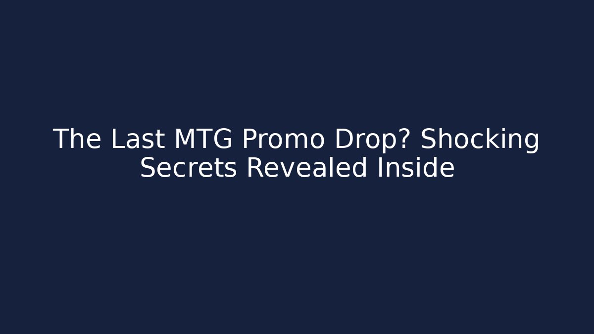 The Last MTG Promo Drop? Shocking Secrets Revealed Inside