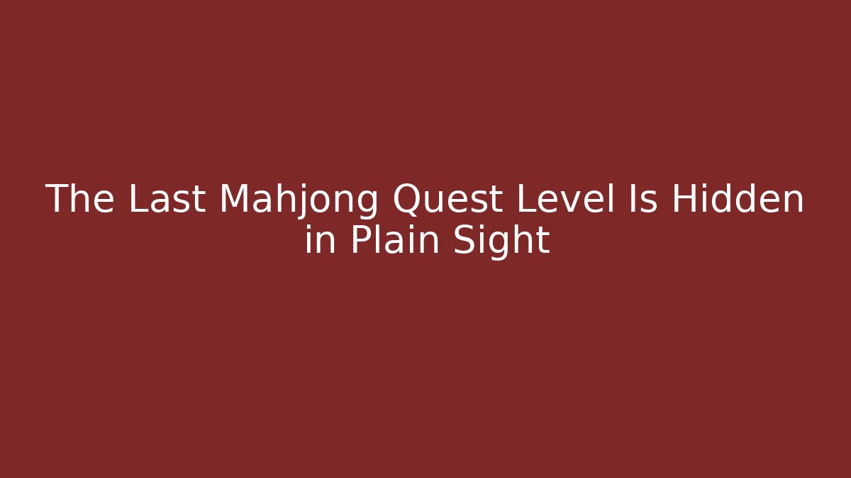 The Last Mahjong Quest Level Is Hidden in Plain Sight