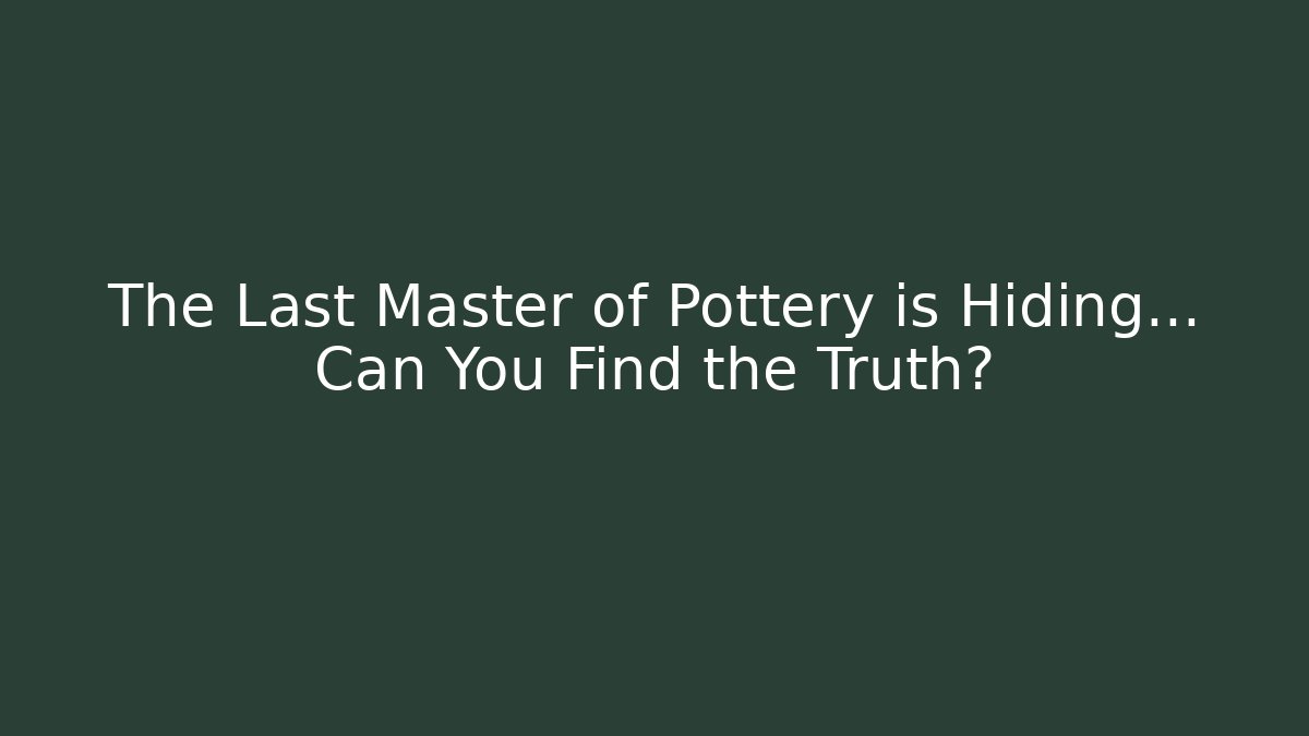 The Last Master of Pottery is Hiding… Can You Find the Truth?