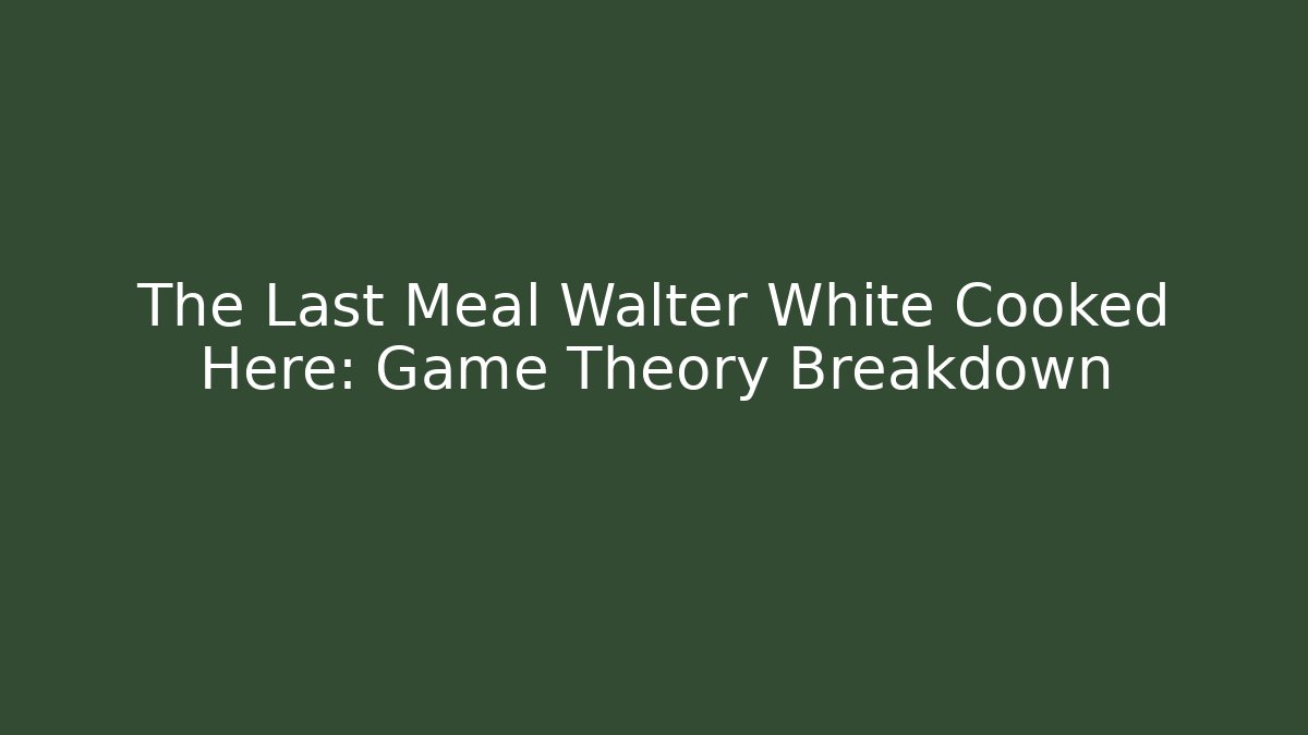 The Last Meal Walter White Cooked Here: Game Theory Breakdown