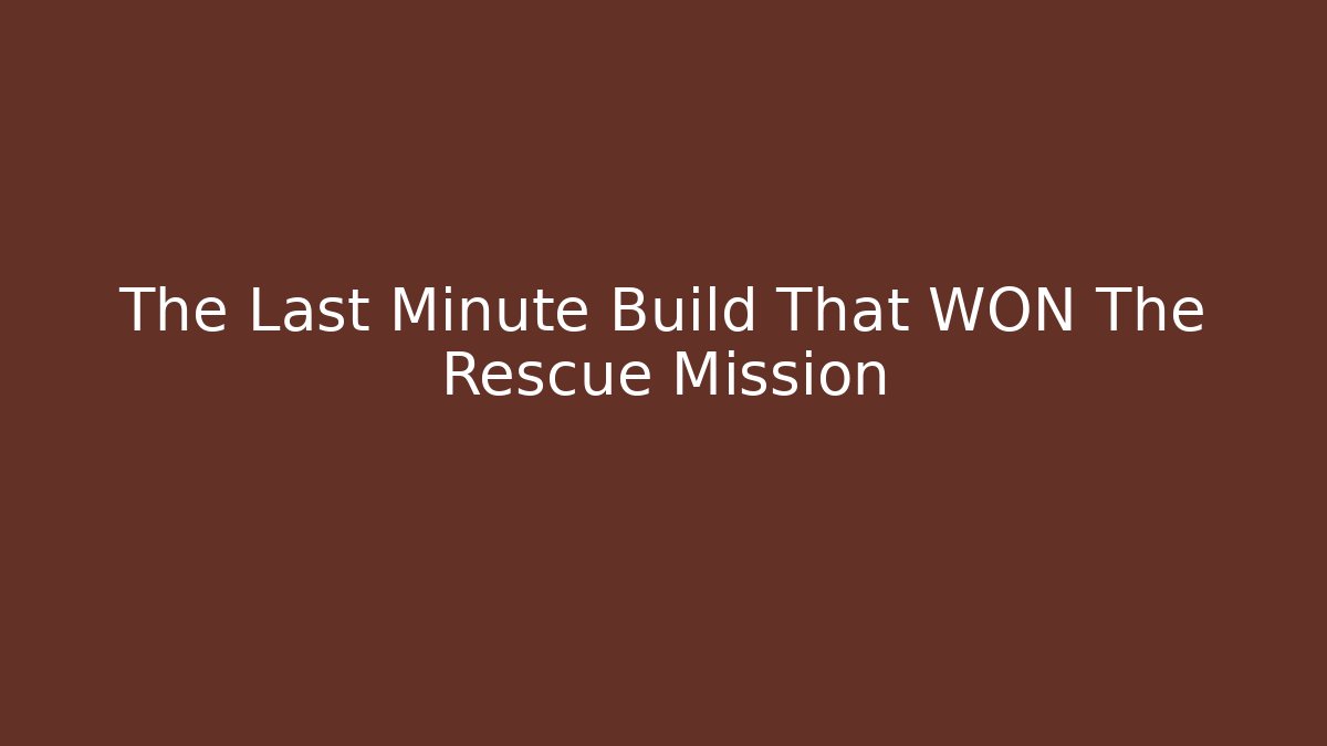 The Last Minute Build That WON The Rescue Mission
