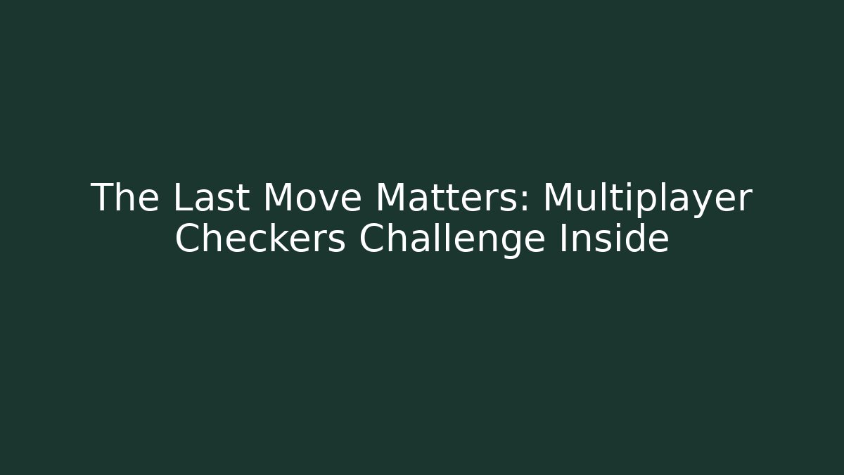 The Last Move Matters: Multiplayer Checkers Challenge Inside