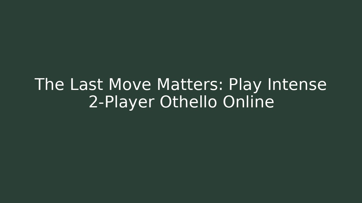 The Last Move Matters: Play Intense 2-Player Othello Online