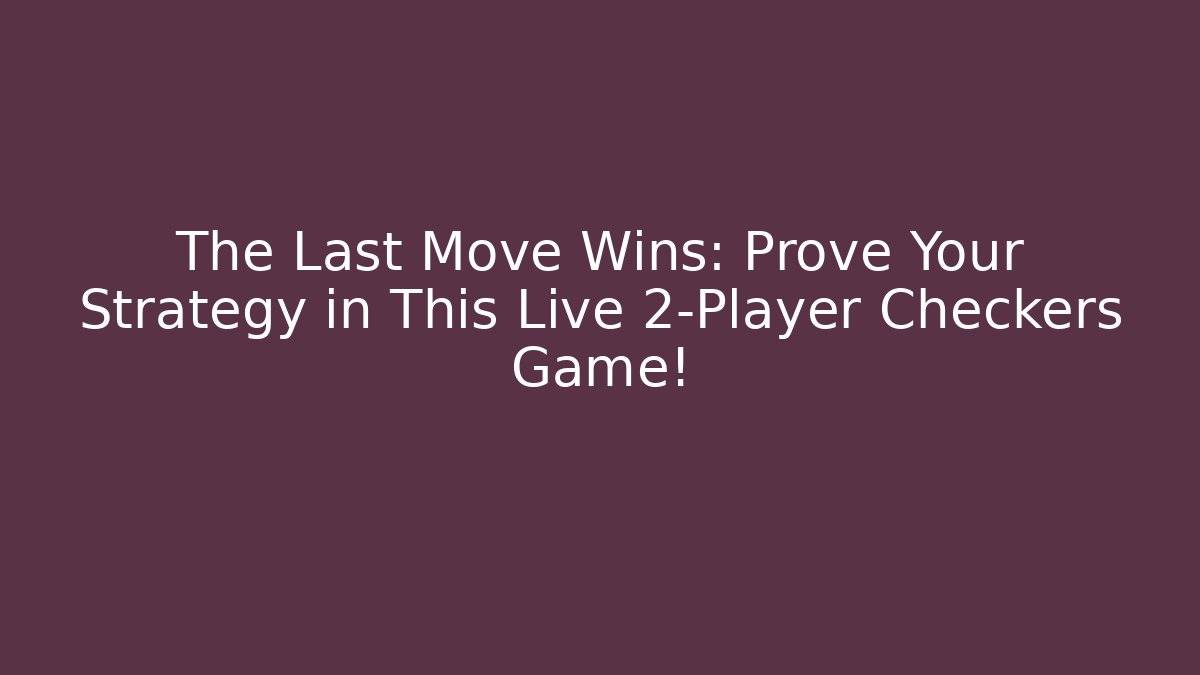 The Last Move Wins: Prove Your Strategy in This Live 2-Player Checkers Game!