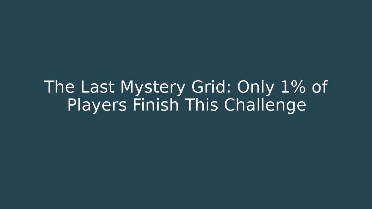 The Last Mystery Grid: Only 1% of Players Finish This Challenge