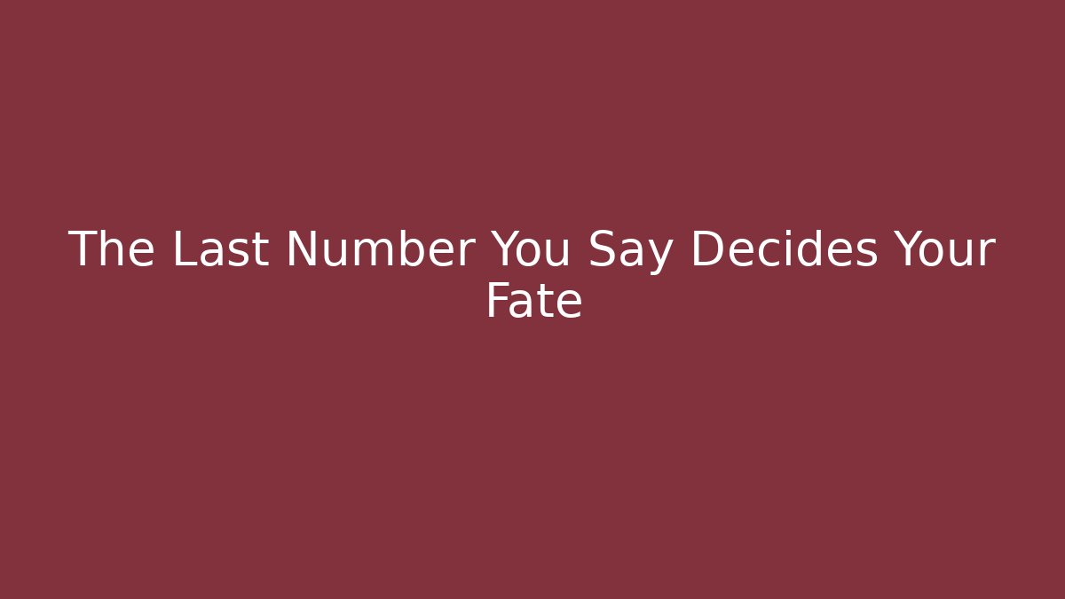 The Last Number You Say Decides Your Fate