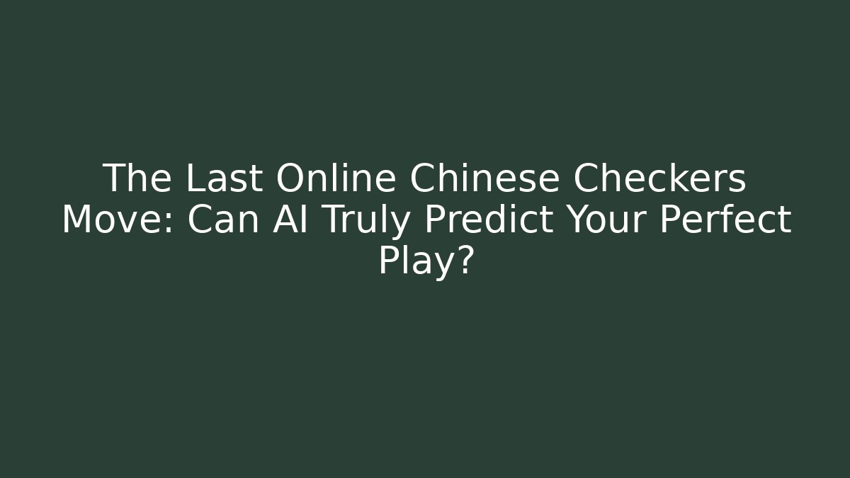 The Last Online Chinese Checkers Move: Can AI Truly Predict Your Perfect Play?