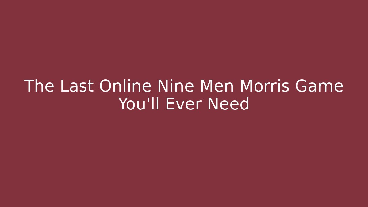 The Last Online Nine Men Morris Game You'll Ever Need
