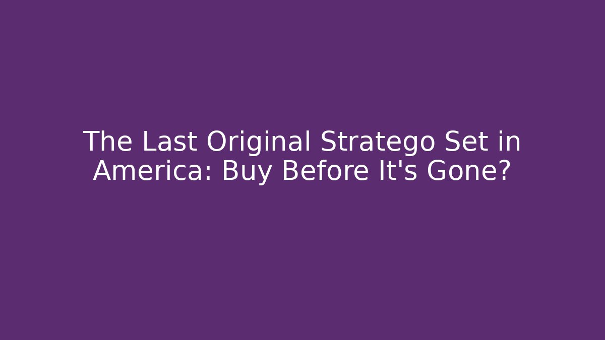 The Last Original Stratego Set in America: Buy Before It’s Gone?