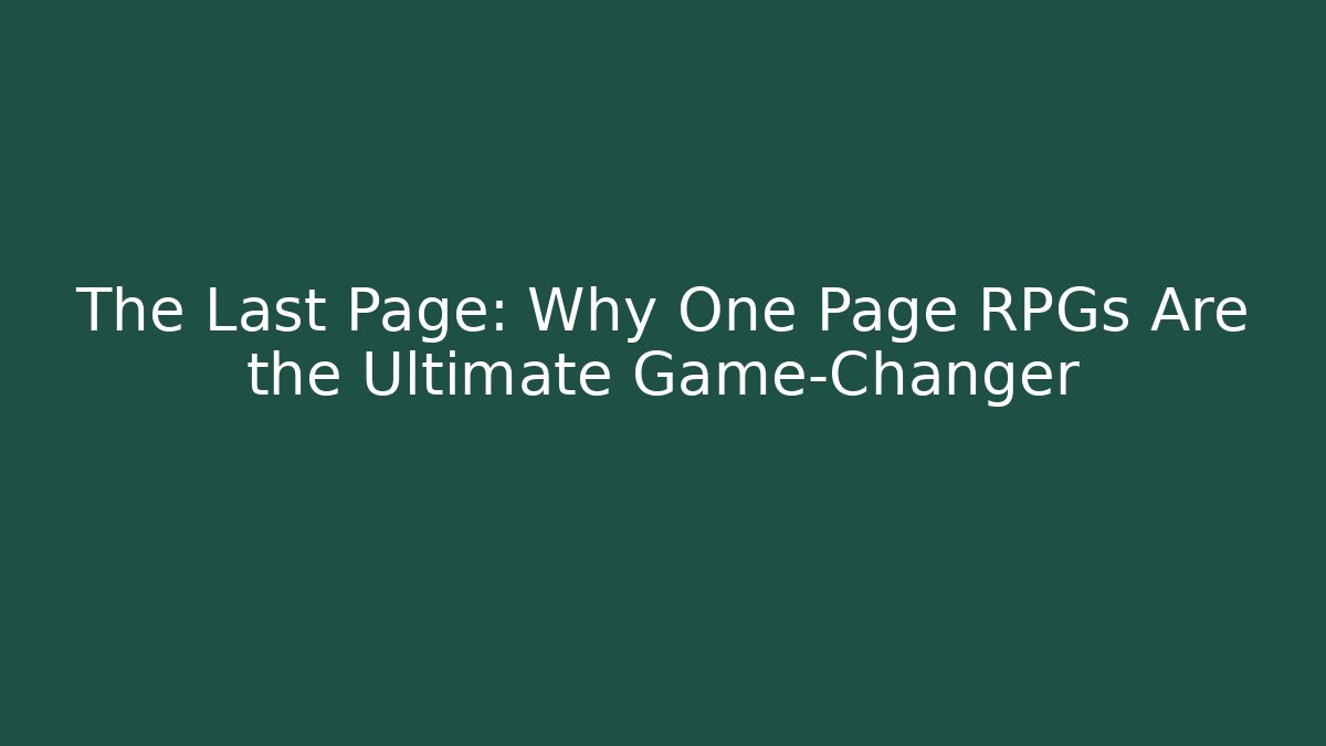 The Last Page: Why One Page RPGs Are the Ultimate Game-Changer