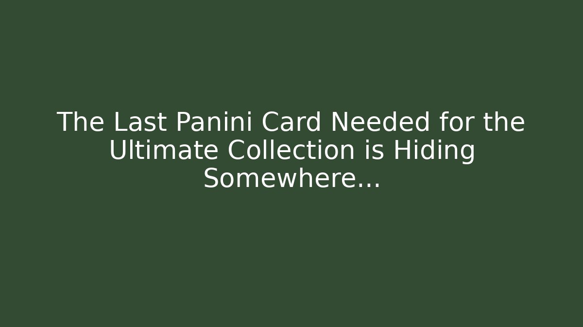 The Last Panini Card Needed for the Ultimate Collection is Hiding Somewhere…