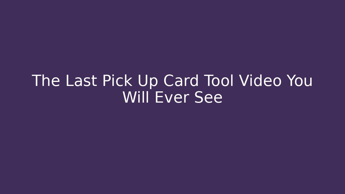 The Last Pick Up Card Tool Video You Will Ever See - Critter Realm
