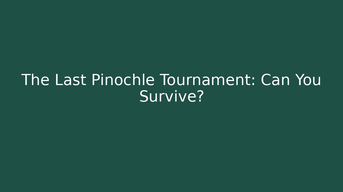 The Last Pinochle Tournament: Can You Survive?