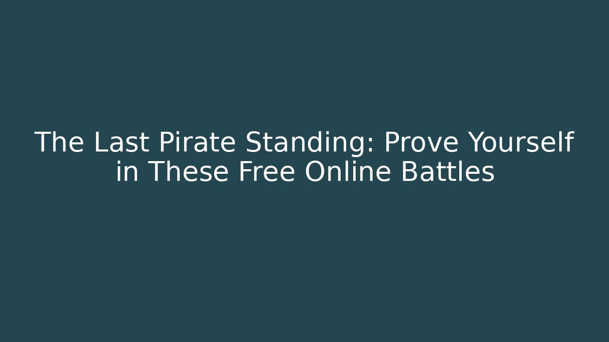 The Last Pirate Standing: Prove Yourself in These Free Online Battles