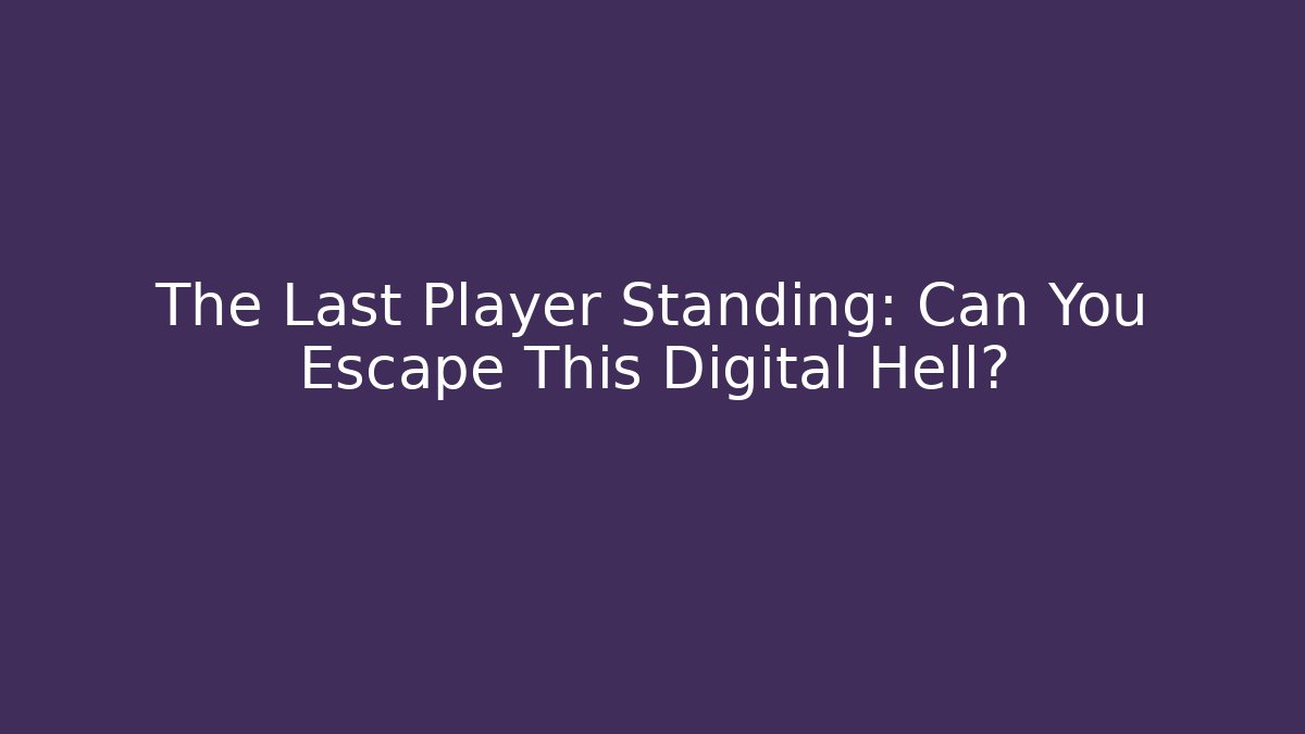 The Last Player Standing: Can You Escape This Digital Hell?