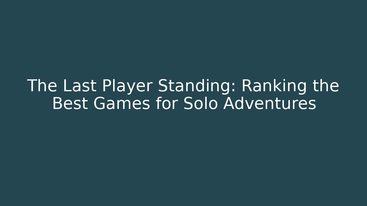 The Last Player Standing: Ranking the Best Games for Solo Adventures - Critter Realm