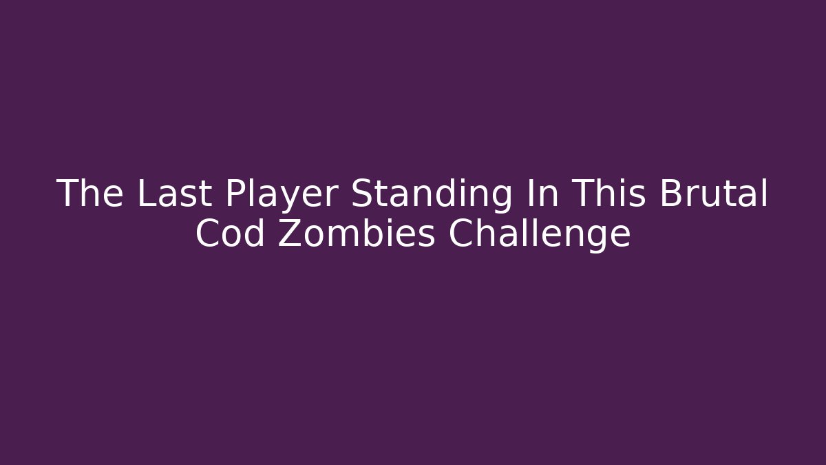 The Last Player Standing In This Brutal Cod Zombies Challenge
