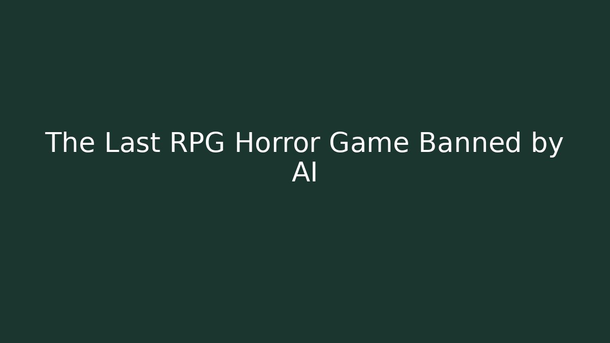 The Last RPG Horror Game Banned by AI