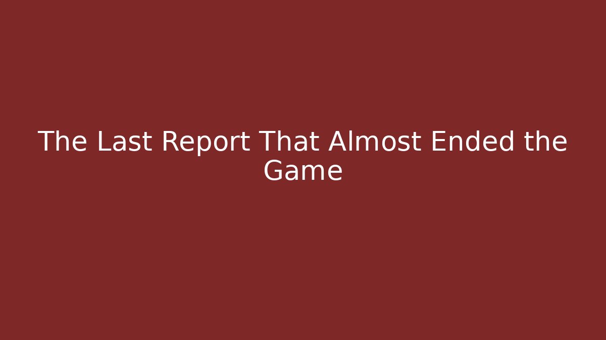 The Last Report That Almost Ended the Game