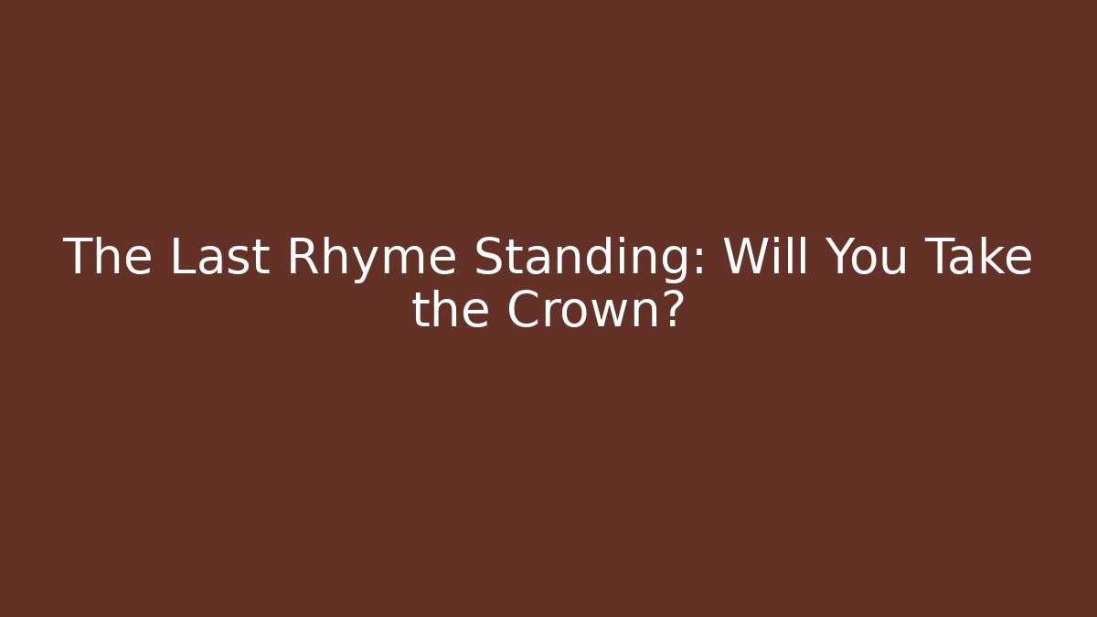 The Last Rhyme Standing: Will You Take the Crown?